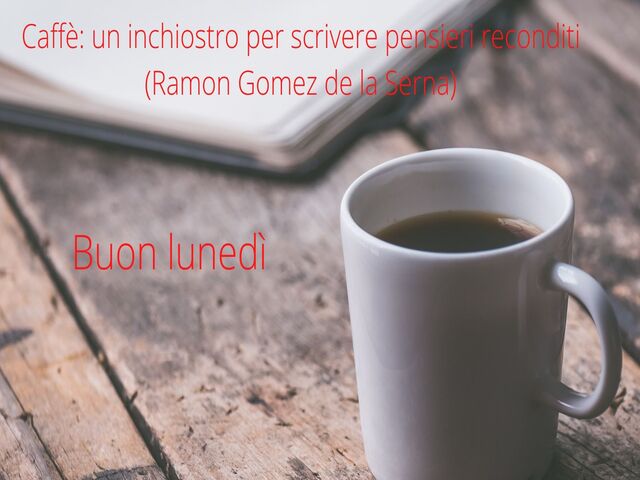 Caffè: un inchiostro per scrivere pensieri reconditi. (Ramon Gomez de la Serna) Buon lunedì.