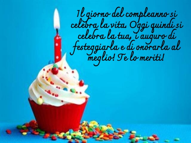 Il giorno del compleanno si celebra la vita. Oggi quindi si celebra la tua, i auguro di festeggiarla e di onorarla al meglio! Te lo meriti!