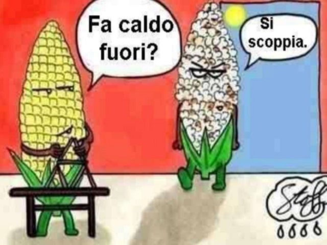 "Fa caldo fuori?""Si scoppia."