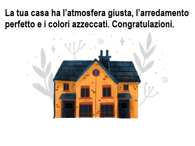 La tua casa ha l’atmosfera giusta, l’arredamento perfetto e i colori azzeccati. Congratulazioni