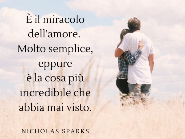 È il miracolo dell’amore. Molto semplice, eppure è la cosa più incredibile che abbia mai visto.(Nicholas Sparks)