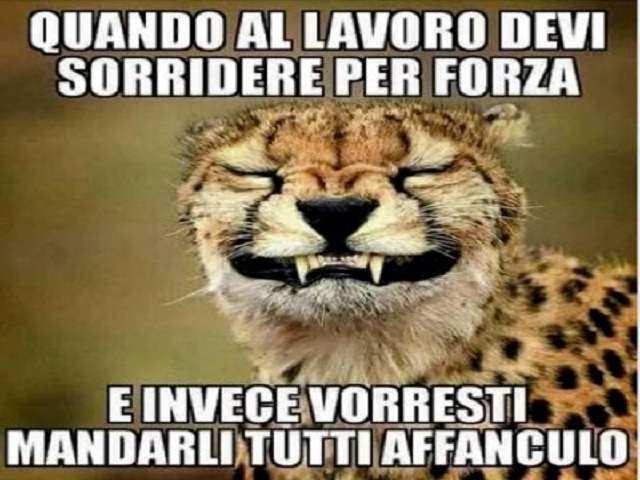 Quando al lavoro devi sorridere per forza e invece vorresti mandarli tutti affanculo.
