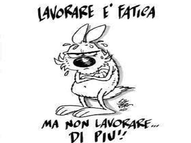 Lavorare è fatica.Ma non lavorare... di più!