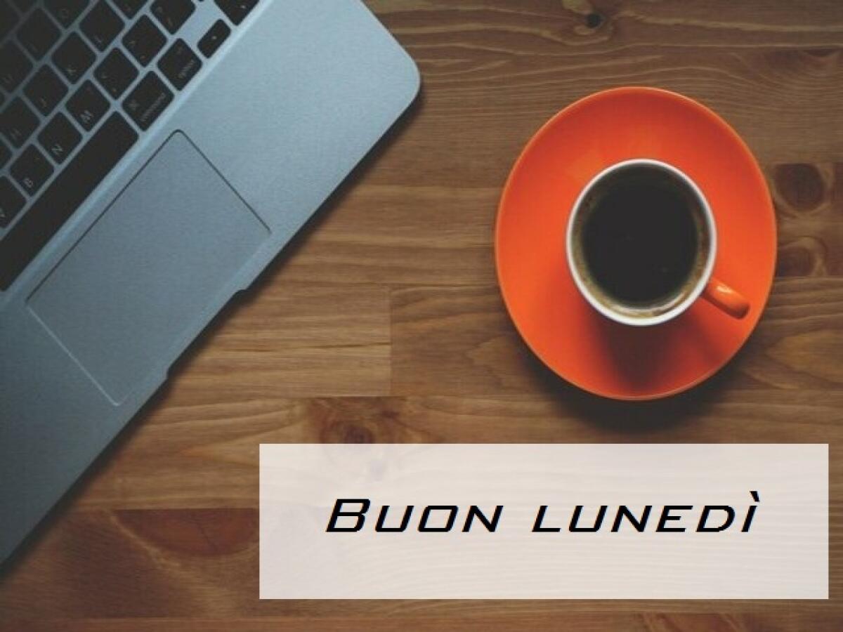 Buon lunedì: 120 immagini e frasi da condividere - buon lunedi!