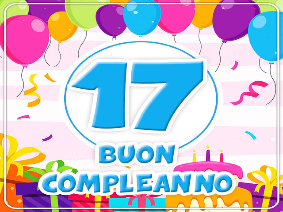 Frasi di auguri per i 17 anni: 86 pensieri, immagini e video di auguri di compleanno - 17 Buon compleanno