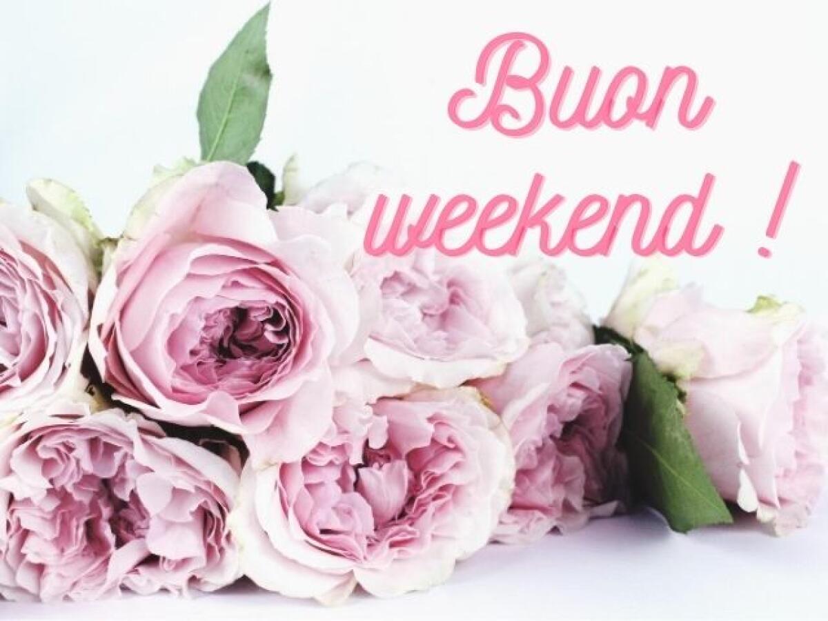 Buon weekend: 124 immagini, frasi e video per augurare un fine settimana da sogno - Buon weekend!