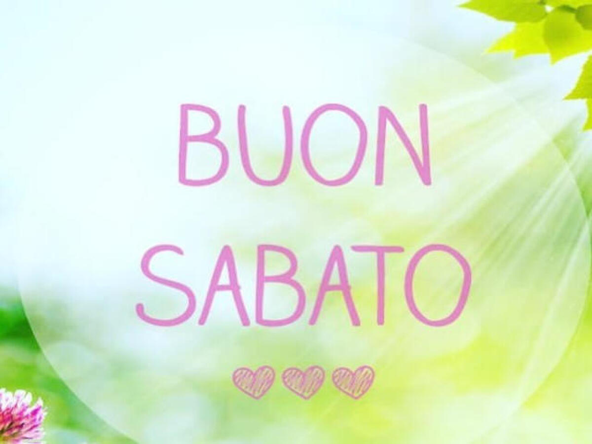 Buon sabato: 112 immagini, frasi e video dedicati al penultimo giorno della settimana - 