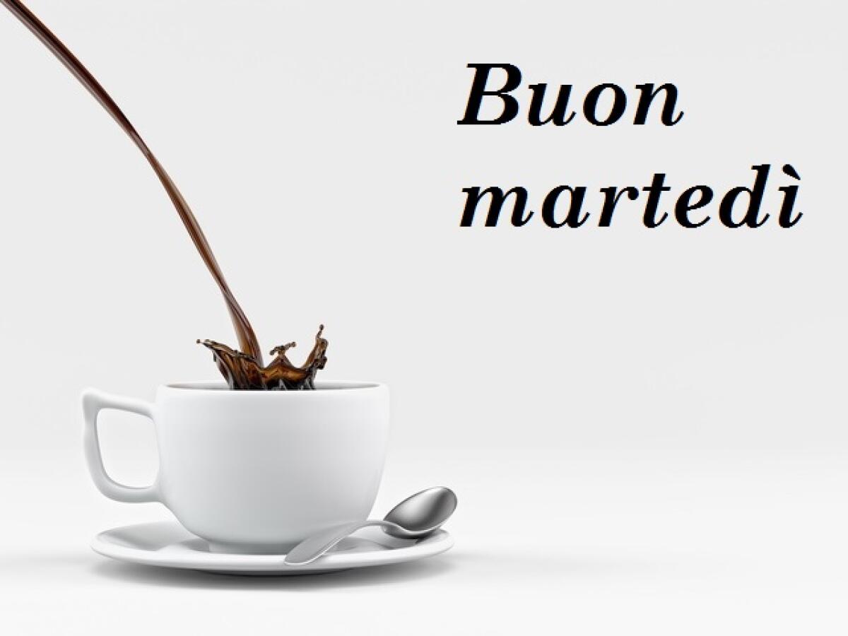Buon martedì: 112 frasi e immagini da condividere - Buon martedì