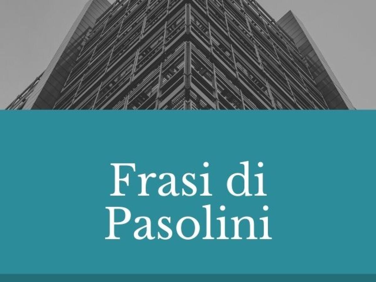 Pasolini: 170 frasi e immagini dello scrittore e regista - 