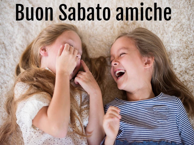 Buon Sabato amiche