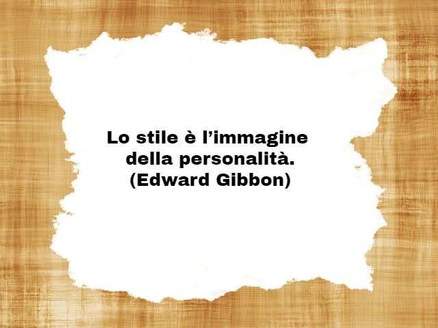 Lo stile è l’immagine della personalità.(Edward Gibbon)