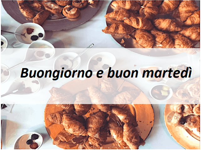 Buongiorno e buon martedì