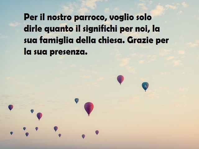 Per il nostro parroco, voglio solo dirle quanto il significhi per noi, la sua famiglia della chiesa. Grazie per la sua presenza.