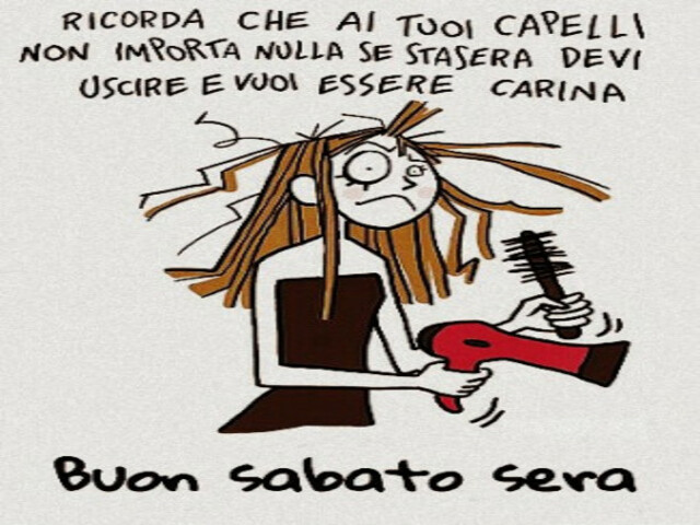 Ricorda che ai tuoi capelli non importa nulla se stasera devi uscire e vuoi essere carina. Buon Sabato sera