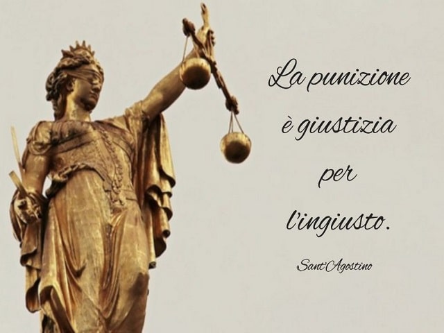 La punizione è giustizia per l'ingiusto.(Sant'Agostino)