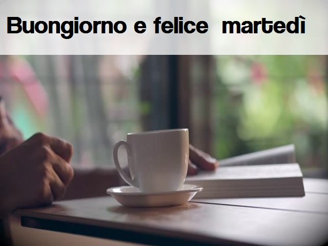 Buongiorno e felice martedì