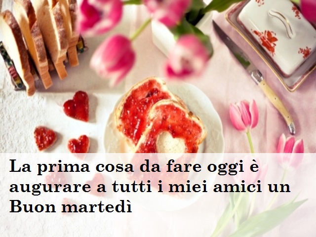 La prima cosa da fare oggi è augurare a tutti i miei amici un Buon martedì