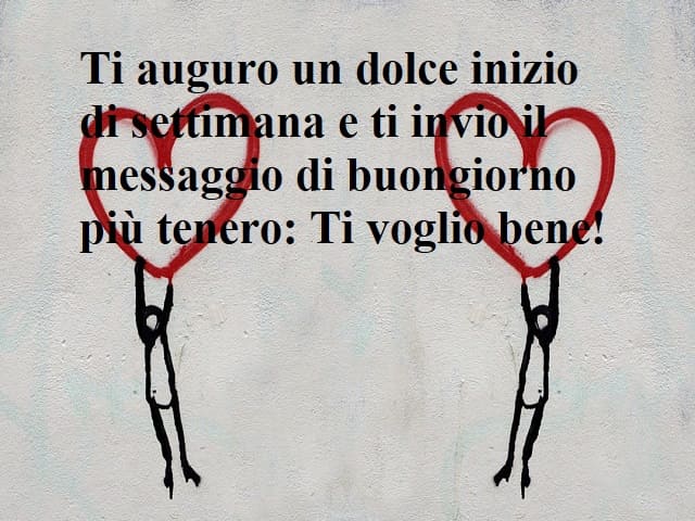 Ti auguro un dolce inizio di settimana e ti invio il messaggio di buongiorno più tenero: ti voglio bene!