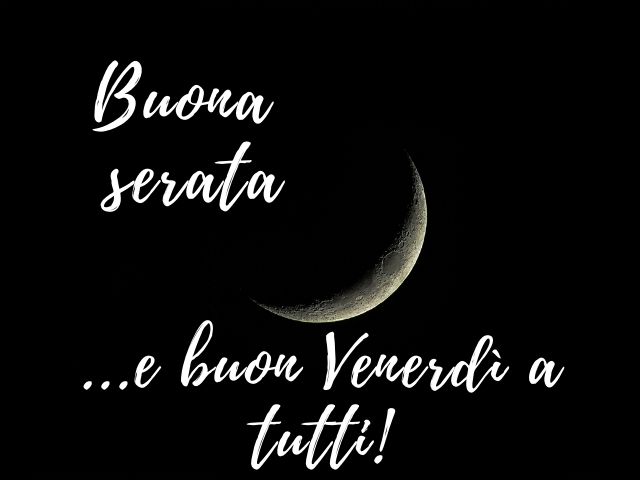 Buona serata…e buon venerdì a tutti!