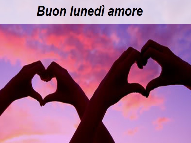 Buon lunedì amore