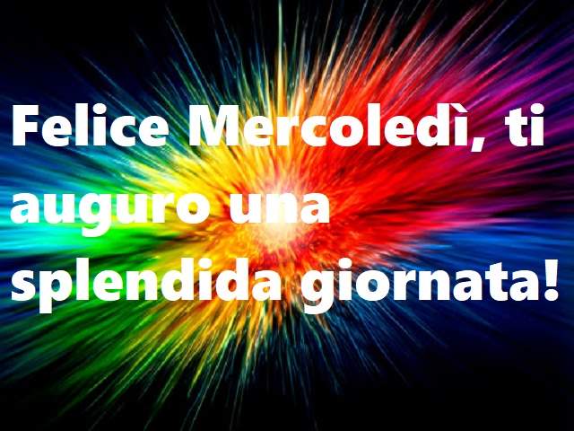 Felice mercoledì, ti auguro una splendida giornata!