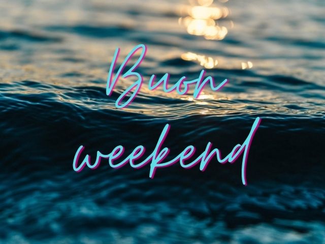 Buon weekend.