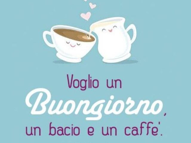Voglio un buongiorno, un bacio e un caffè.