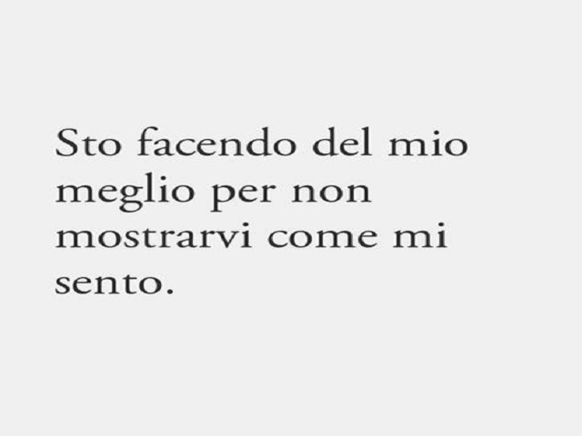 Sto facendo del mio meglio per non mostrarvi come si sento.