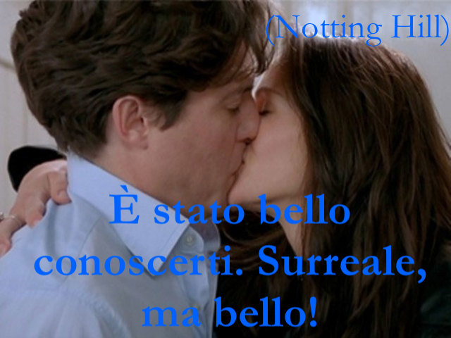 È stato bello conoscerti. Surreale, ma bello!(Notting Hill)