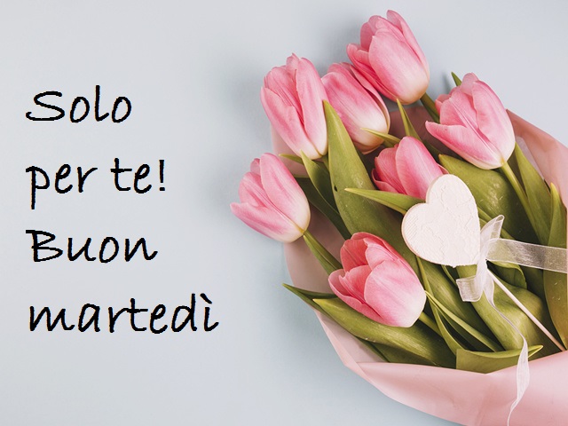 Solo per te! Buon martedì