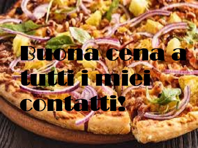 Buona cena a tutti i miei contatti!