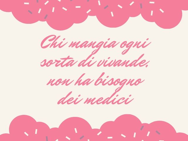 Chi mangia ogni sorta di vivande, non ha bisogno dei medici.