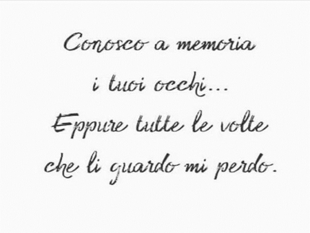 Conosco a memoria i tuoi occhi... Eppure tutte le volte che li guardo mi perdo.