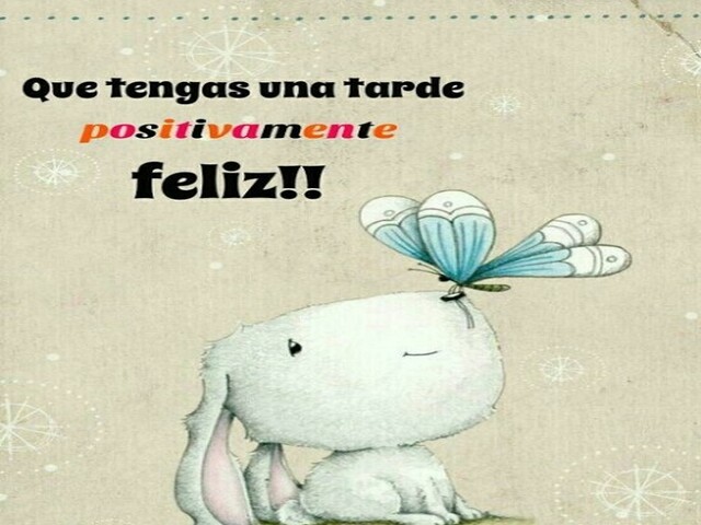 Que tengas una tarde positivamente feliz!! (Buon pomeriggio positivo e felice!)