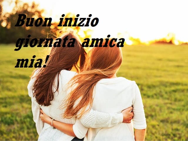 Buon inizio giornata amica mia!