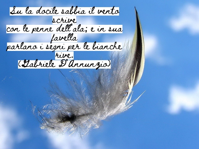 Su la docile sabbia il vento scrivecon le penne dell’ala; e in sua favellaparlano i segni per le bianche rive.(Gabriele D’Annunzio)
