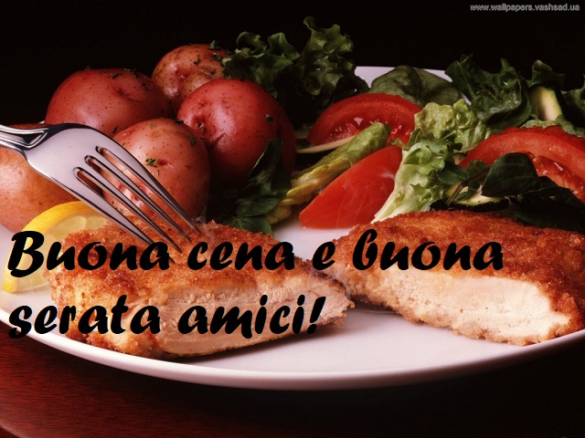 Buona cena e buona serata amici!