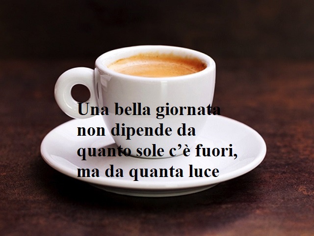 Una bella giornata non dipende da quanto sole c'è fuori, ma da quanta luce abbiamo dentro.