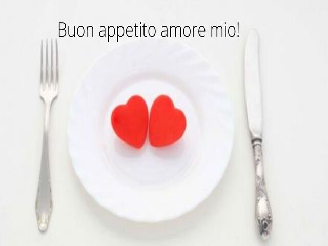 Buon appetito amore mio.
