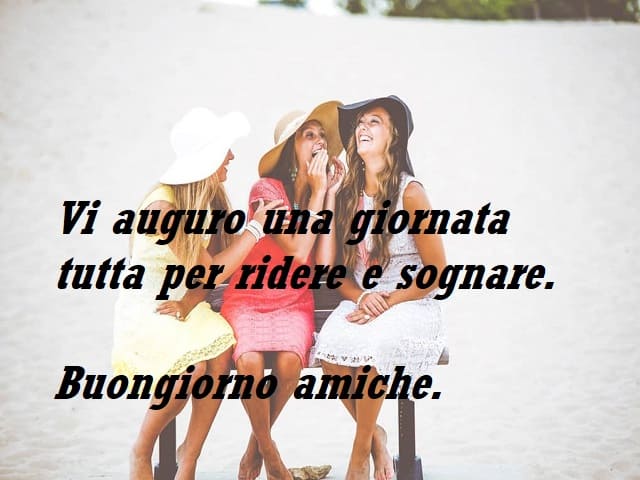 Vi auguro una giornata tutta per ridere e sognare. Buongiorno amiche.