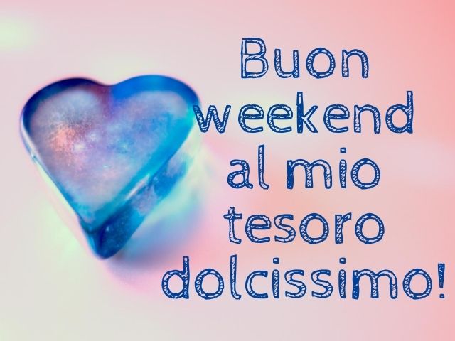 Buon weekend al mio tesoro dolcissimo!