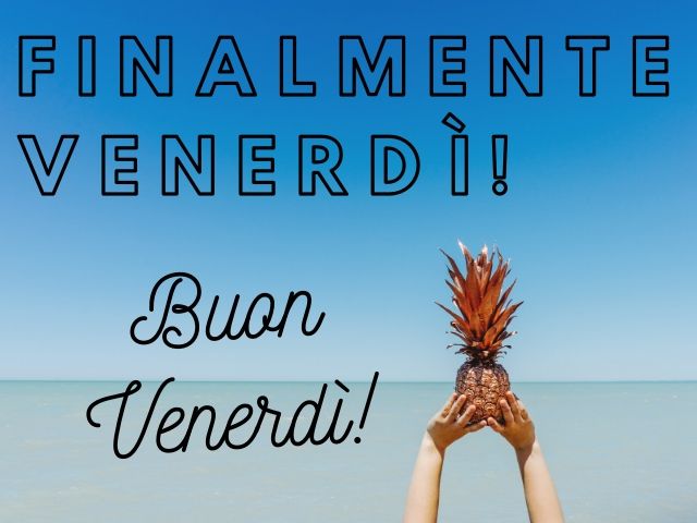 Finalmente venerdì! Buon venerdì!
