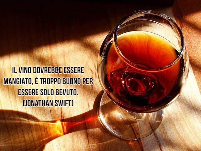 Il vino dovrebbe essere mangiato, è troppo buono per essere solo bevuto.(Jonathan Swift)
