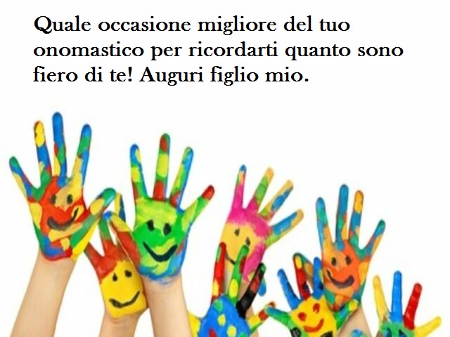 Quale occasione migliore del tuo onomastico per ricordarti quanto sono fiero di te! Auguri figlio mio.