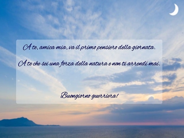 A te, amica mia, va il primo pensiero della giornata.A te che sei una forza della natura e non ti arrendi mai.Buongiorno guerriera!