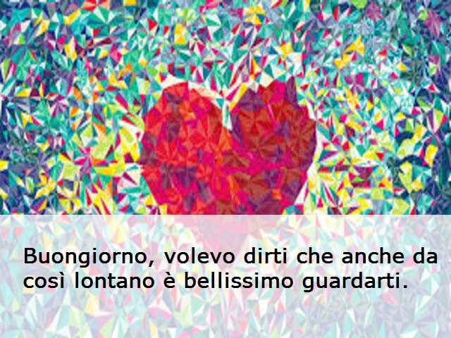 Buongiorno, volevo dirti che anche da così lontano è bellissimo guardarti.