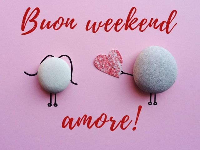 Buon weekend amore!