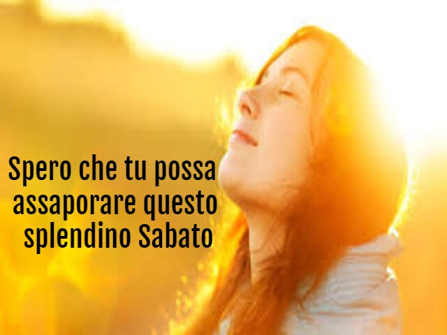Spero che tu possa assaporare questo splendido Sabato