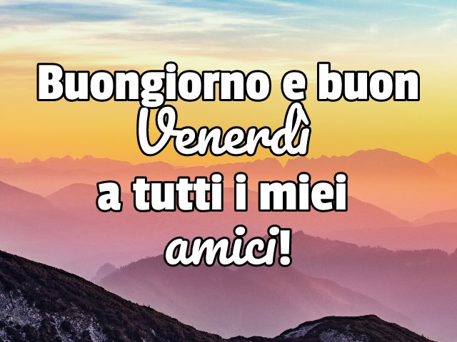 Buongiorno e buon venerdì a tutti i miei amici!