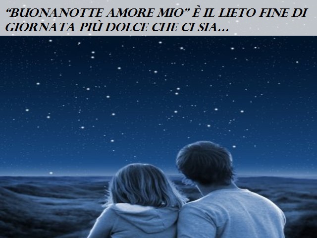 “Buonanotte amore mio” è il lieto fine di giornata più dolce che ci sia…